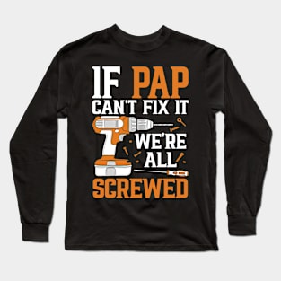 If Pap Can't Fix It We're Screwed Funny Fathers Day Long Sleeve T-Shirt